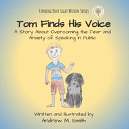 Tom Finds His Voice: A story about overcoming the fear and anxiety of speaking in public.