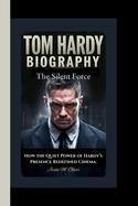 Tom Hardy: The Silent Force-How the Quiet Power of Hardy's Presence Redefined Cinema.
