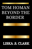 Tom Homan: BEYOND THE BORDER: A Story Of Immigration, Integrity, And The Pursuit Of National Security