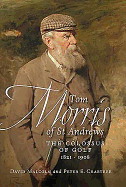 Tom Morris of St. Andrews: The Colossus of Golf 1821-1908