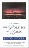 Tom Murphy: The Politics of Magic - O'Toole, Fintan