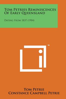 Tom Petries Reminiscences of Early Queensland: Dating from 1837 (1904) - Petrie, Tom, and Petrie, Constance Campbell (Editor)