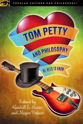 Tom Petty and Philosophy: We Need to Know - Auxier, Randall E (Editor), and Volpert, Megan (Editor)