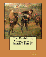 Tom Playfair: Or, Making a Start . Francis J. Finn S.J