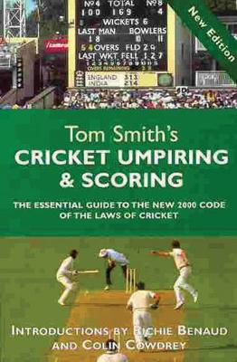 Tom Smith's Cricket Umpiring & Scoring: The Essential Guide to the New 2000 Code of the Laws of Cricket - Smith, Tom, Dr., and Benaud, Richie (Introduction by), and Cowdrey, Colin (Introduction by)