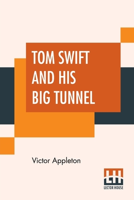 Tom Swift And His Big Tunnel: Or The Hidden City Of The Andes - Appleton, Victor