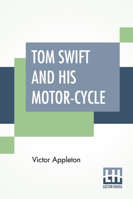 Tom Swift And His Motor-Cycle: Or Fun And Adventures On The Road - Appleton, Victor