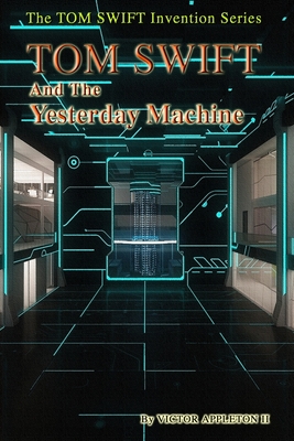 Tom Swift and the Yesterday Machine - Hudson, Thomas, and Appleton, Victor, II