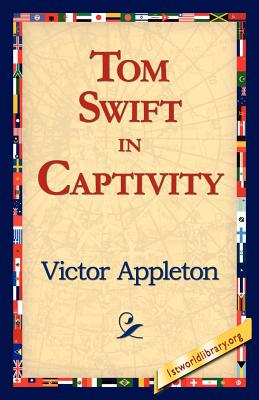 Tom Swift in Captivity - Appleton, Victor, II, and 1stworld Library (Editor)