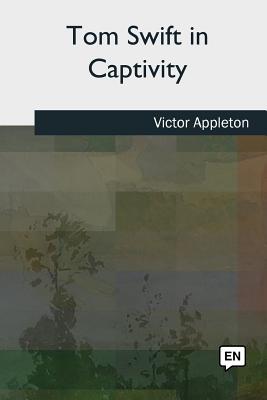 Tom Swift in Captivity - Appleton, Victor