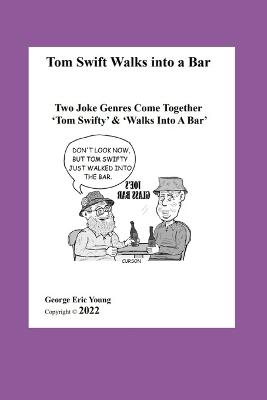 Tom Swift Walks into a Bar: Two Joke Genres Come 'Together Tom Swifty' & 'And Walks Into A Bar' - Young, George Eric