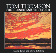 Tom Thomson: The Silence and the Storm - Town, Harold, and Silcox, David