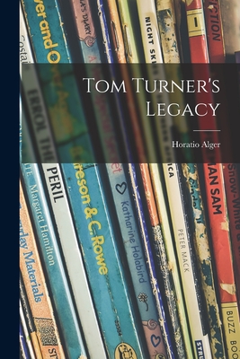 Tom Turner's Legacy - Alger, Horatio 1832-1899