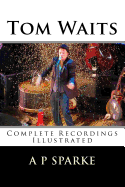 Tom Waits: Complete Recordings Illustrated