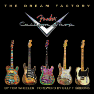 Tom Wheeler: The Dream Factory - Fender Custom Shop