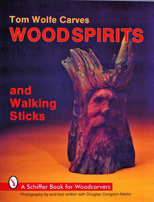Tom Wolfe Carves Woodspirits and Walking Sticks - Wolfe, Tom