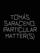 Tomas Saraceno: Particular Matter(s)