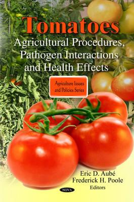 Tomatoes: Agricultural Procedures, Pathogen Interactions & Health Effects - Aub, Eric D (Editor), and Poole, Frederick H (Editor)