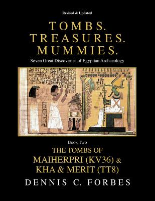 Tombs. Treasures. Mummies. Book Two: The Tomb of Maiherpri (KV36) & Tomb of Kha & Merit (TT8) - Forbes, Dennis C