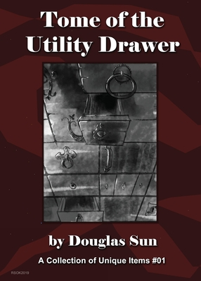 Tome of the Utility Drawer: A Collection of Unique Items #01 - Sun, Douglas