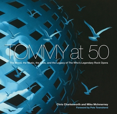 Tommy at 50: The Mood, the Music, the Look, and the Legacy of the Who's Legendary Rock Opera - Charlesworth, Chris, and McInnerney, Mike, and Townshend, Pete (Foreword by)