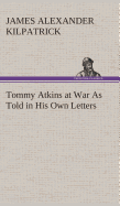 Tommy Atkins at War As Told in His Own Letters