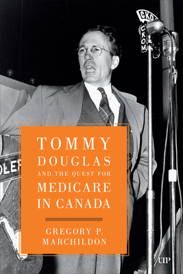 Tommy Douglas and the Quest for Medicare in Canada - Marchildon, Gregory