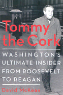 Tommy the Cork: Washington's Ultimate Insider from Roosevelt to Reagan - McKean, David