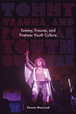 Tommy, Trauma, and Postwar Youth Culture - MacLeod, Dewar