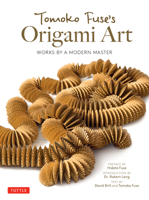 Tomoko Fuse's Origami Art: Works by a Modern Master - Fuse, Tomoko, and Brill, David (Contributions by), and Lang, Robert (Introduction by)