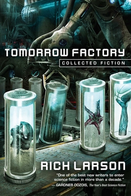 Tomorrow Factory: Collected Fiction - Larson, Rich