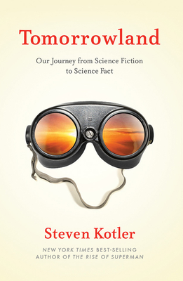Tomorrowland: Our Journey from Science Fiction to Science Fact - Kotler, Steven