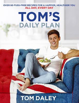 Tom's Daily Plan: Over 80 Fuss-Free Recipes for a Happier, Healthier You. All Day, Every Day. - Daley, Tom