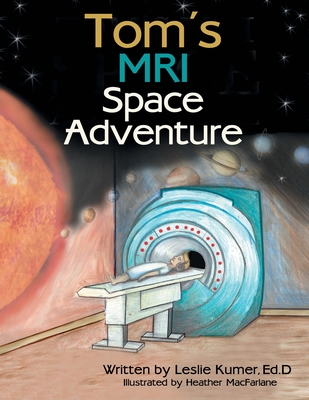 Tom's MRI Space Adventure - Kumer Ed D, Leslie