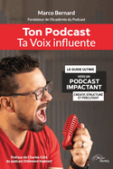 Ton Podcast, Ta Voix Influente: Le guide ultime vers un podcast impactant, cratif, structur et percuttant