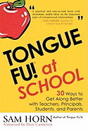 Tongue Fu! at School: 30 Ways to Get Along with Teachers, Principals, Students, and Parents