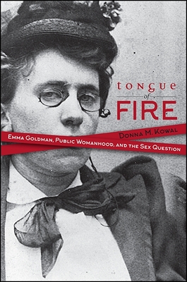 Tongue of Fire: Emma Goldman, Public Womanhood, and the Sex Question - Kowal, Donna M