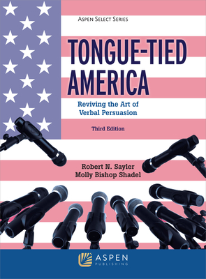 Tongue-Tied America: Reviving the Art of Verbal Persuasion - Sayler, Robert N, and Shadel, Molly Bishop