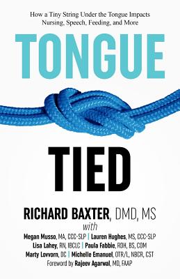 Tongue-Tied: How a Tiny String Under the Tongue Impacts Nursing, Speech, Feeding, and More - Baxter, DMD, MS, and Musso, Ma CCC-Slp (Contributions by), and Hughes, CCC-Slp, MS (Contributions by)