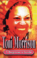 Toni Morrison: A Beginner's Guide