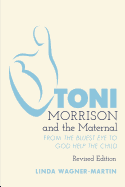 Toni Morrison and the Maternal: From The Bluest Eye to God Help the Child, Revised Edition