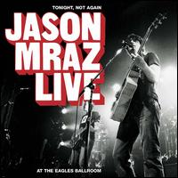Tonight, Not Again: Jason Mraz Live at the Eagles Ballroom - Jason Mraz