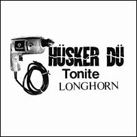 Tonite Longhorn - Husker Du