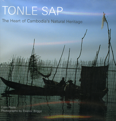 Tonle SAP: The Heart of Cambodia's Natural Heritage - Poole, Colin
