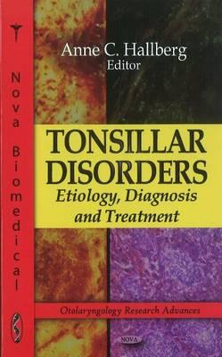 Tonsillar Disorders: Etiology, Diagnosis & Treatment - Hallberg, Anne C (Editor)