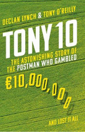 Tony 10: The Astonishing Story of the Postman who Gambled 10,000,000 ... and lost it all