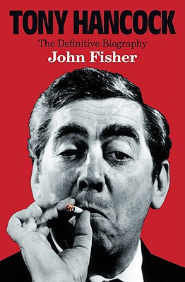 Tony Hancock: The Definitive Biography - Fisher, John