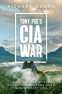 Tony Poe? S Cia War: a Secret War Waged By His Paramilitary Army in Southeast Asia