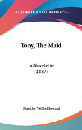 Tony, the Maid: A Novelette (1887)