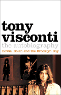 Tony Visconti: The Autobiography: Bowie, Bolan and the Brooklyn Boy